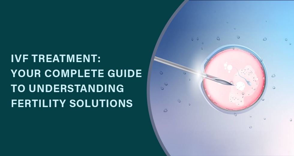 IVF Treatment: Your Complete Guide to Understanding Fertility&nbsp;Solutions